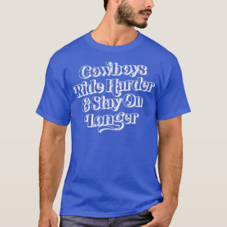 Cowboys Ride Harder Stay On Longer T-Shirt