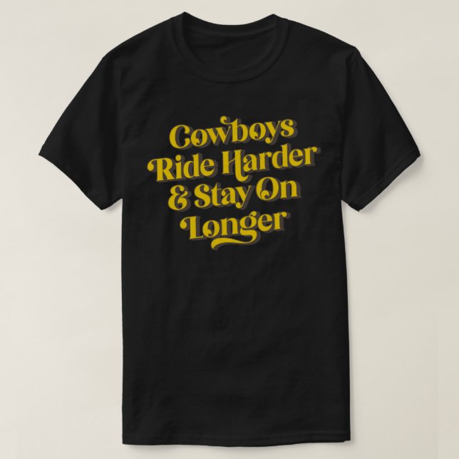 Cowboys Ride Harder Stay On Longer T-Shirt (Design Front)