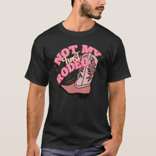 Cowgirl Boots Not My First Rodeo Western Country R T-Shirt