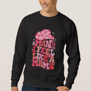Cowgirl Hat Man I Feel Like A Mama Groovy Retro 1 Sweatshirt