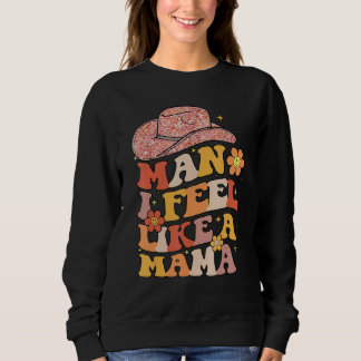 Cowgirl Hat Man I Feel Like A Mama Groovy Retro Sweatshirt