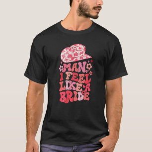 Cowhide Cowgirl Hat Man I Feel Like A Bride Wester T-Shirt