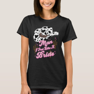 Cowhide Cowgirl Hat Man I Feel Like A Bride Wester T-Shirt