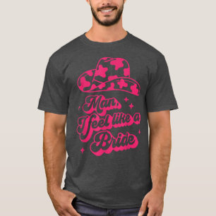 Cowhide Cowgirl Hat Man I Feel Like A Bride Wester T-Shirt