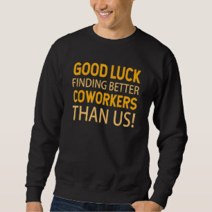 Coworker Leaving Farewell Good Luck Finding Better Sweatshirt
