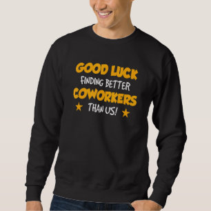Coworker Leaving Farewell Good Luck Finding Better Sweatshirt