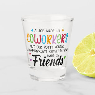 Coworker Quote - Work Made Us Coworkers Friends Shot Glass