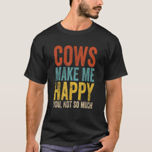 Cows Make Me Happy You Not So Much - Farmer Cows T-Shirt