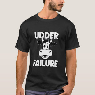 Cows Udder Failure Funny Cow Pun Cow Lovers Failin T-Shirt