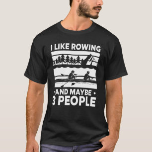 Coxswain I Like Rowing And Maybe 3 People Row Crew T-Shirt