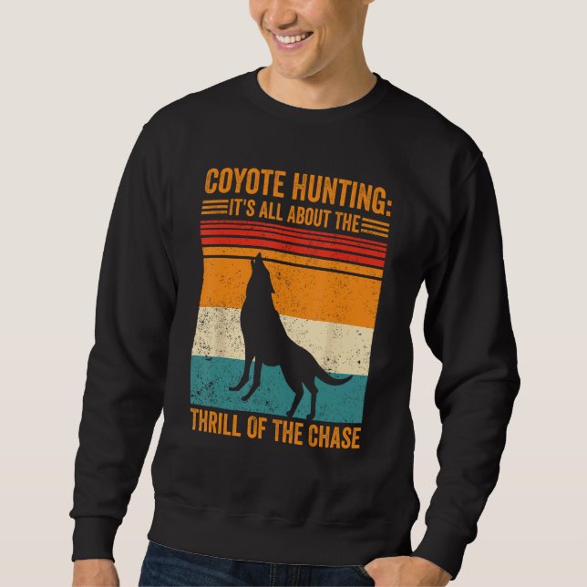 Coyote Hunting About The Thrill Of Chase Coyote Hu Sweatshirt (Front)