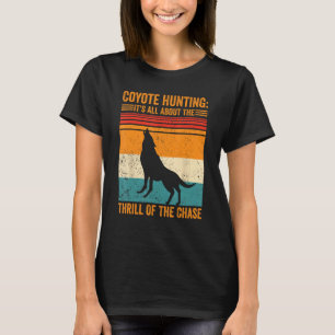Coyote Hunting About The Thrill Of Chase Coyote Hu T-Shirt