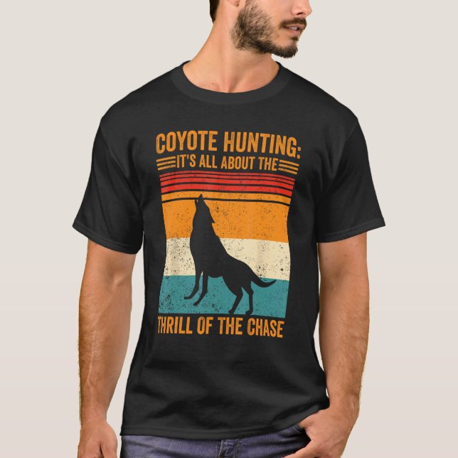 Coyote Hunting About The Thrill Of Chase Coyote Hu T-Shirt (Front)