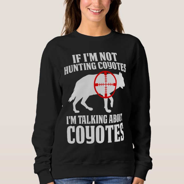 Coyote Hunting Coyote Hunter Yote You re Hunting T Sweatshirt (Front)