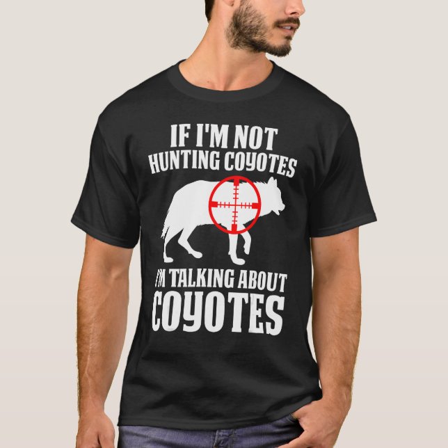 Coyote Hunting Coyote Hunter Yote You re Hunting T T-Shirt (Front)