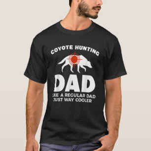 Coyote Hunting Dd Like A Regular Dad Just Way Cool T-Shirt