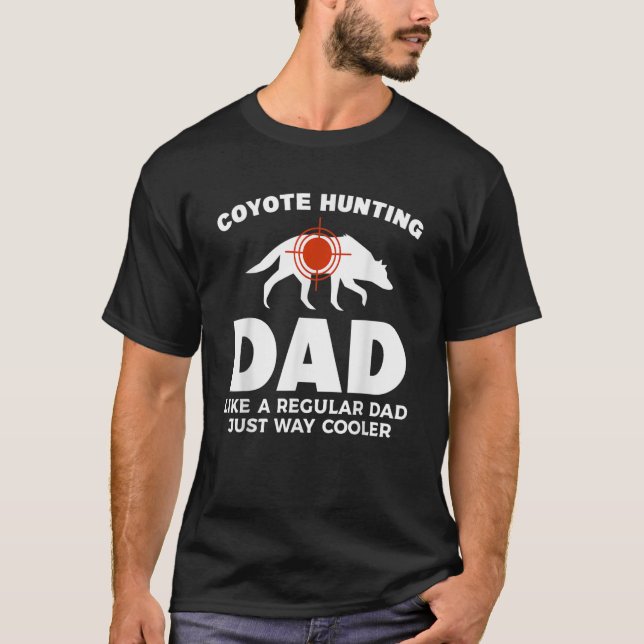 Coyote Hunting Dd Like A Regular Dad Just Way Cool T-Shirt (Front)