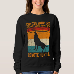 Coyote Hunting Dreaming Coyote Hunting Coyote Hunt Sweatshirt