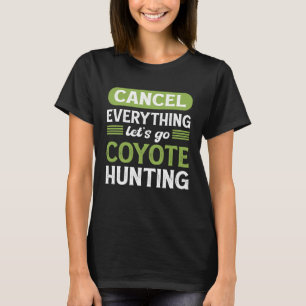 Coyote Slayer Cancel Everything Let s Go Coyote Hu T-Shirt