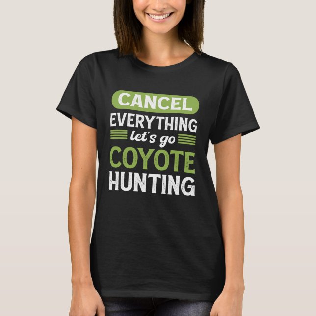 Coyote Slayer Cancel Everything Let s Go Coyote Hu T-Shirt (Front)
