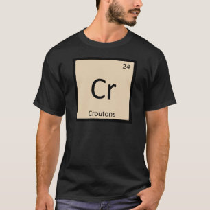 Cr - Croutons Chemistry Periodic Table Symbol T-Shirt