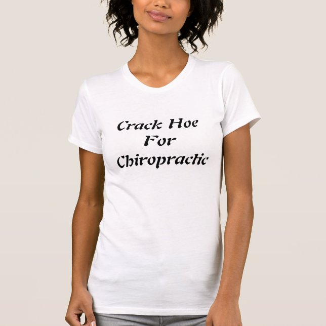 Crack Hoe For Chiropractic T-Shirt (Front)