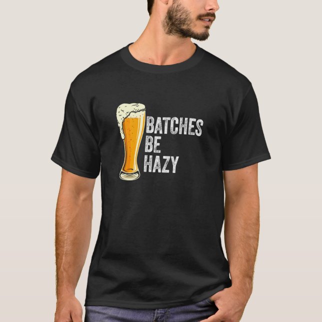 Craft Beer Design Batches Be Hazy Brewing T-Shirt (Front)