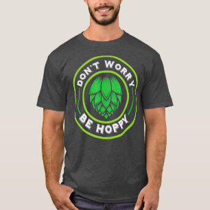 Craft Beer Dont Worry Be Hoppy T-Shirt