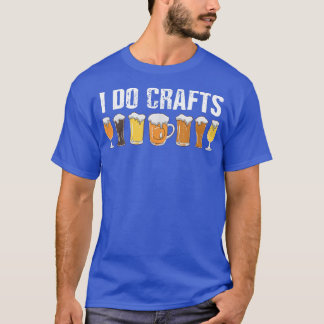 Craft Beer Lover I Do Crafts Drinking Alcohol T-Shirt