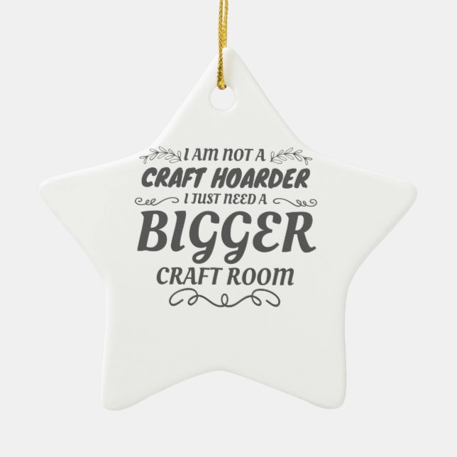 Craft Lover Not Craft Hoarder Need Bigger Room Ceramic Ornament (Front)