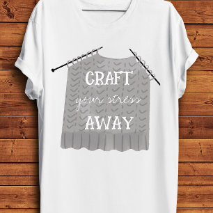 Craft your stress Away Funny  T-Shirt