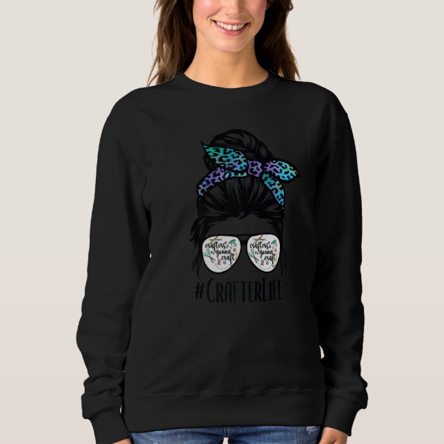 Crafter Life Messy Bun Hair Glasses Crafting Mum C Sweatshirt (Front)
