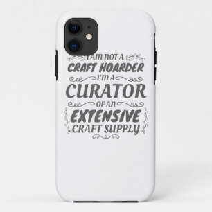 Crafter Not Craft Hoarder, Curator Craft Supply iPhone 11 Case