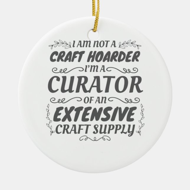 Crafter Not Craft Hoarder, Curator Craft Supply Ceramic Ornament (Front)