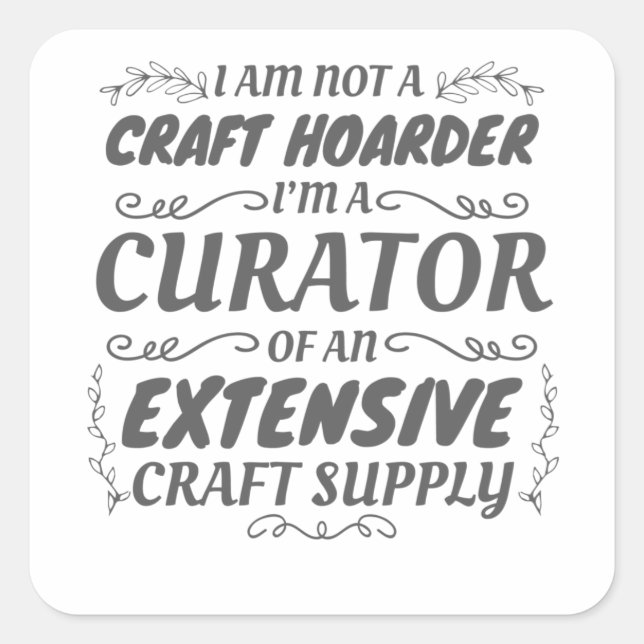 Crafter Not Craft Hoarder, Curator Craft Supply Square Sticker (Front)
