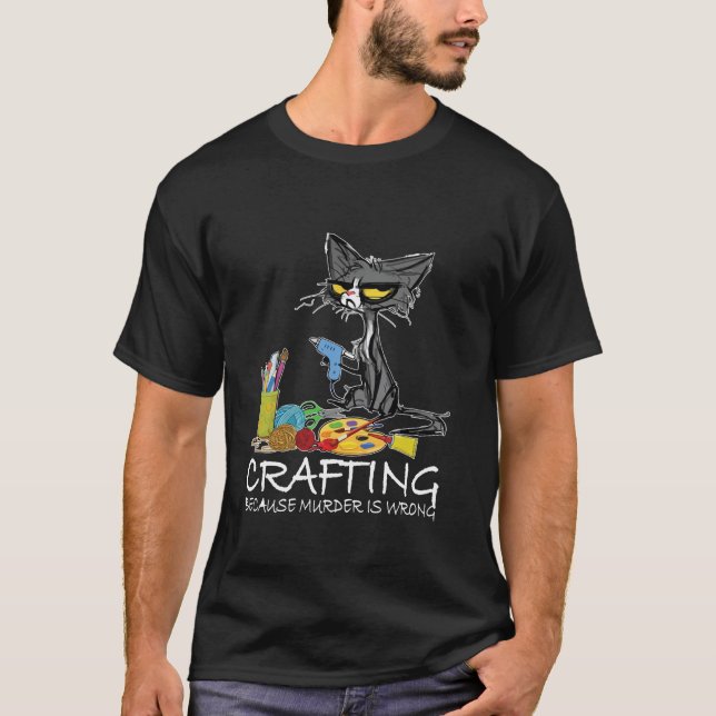 Crafting because Murder is Wrong Best Gift Ideas c T-Shirt (Front)