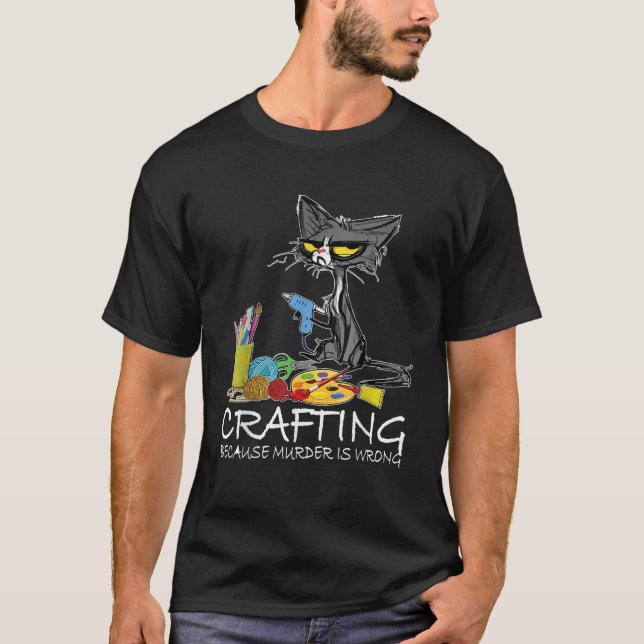 Crafting because Murder is Wrong Best Gift Ideas c T-Shirt (Front)