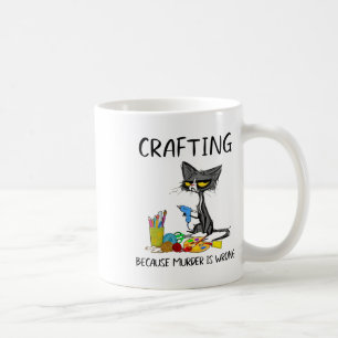 Crafting Because Murder Is Wrong Crafting Cat Coffee Mug
