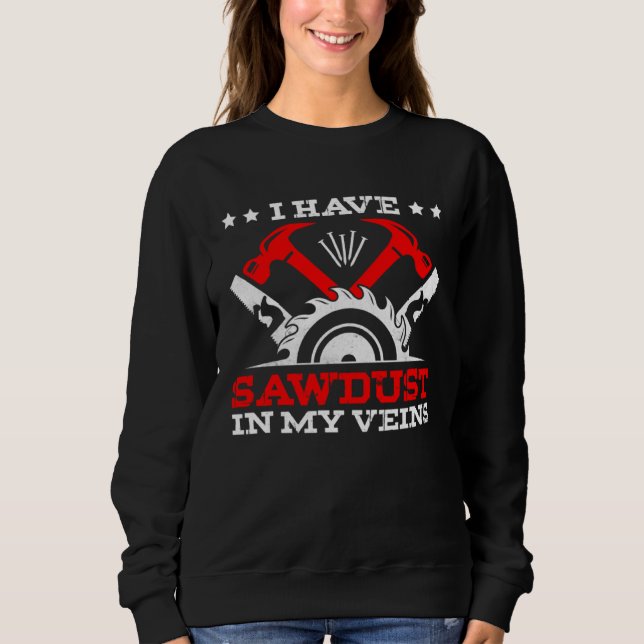 Crafting Dad Crafter Woodworking Sawdust in Veins Sweatshirt (Front)
