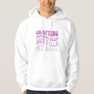 Crafting Empties My Wallet But Fills My Soul Hoodie