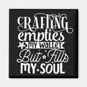 Crafting Empties My Wallet But Fills My Soul  Magnet