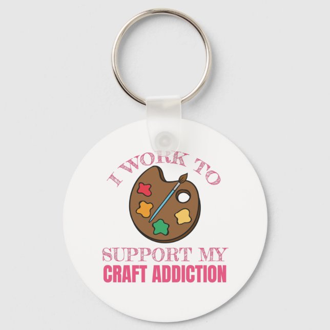 Crafting Gift I Work To Support My Craft Addiction Key Ring (Front)