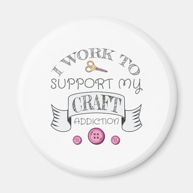 Crafting Gift Work Support My Crafting Addiction Magnet (Front)