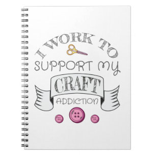 Crafting Gift Work Support My Crafting Addiction Notebook