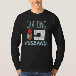Crafting Husband Hobby Craft Crafter T-Shirt