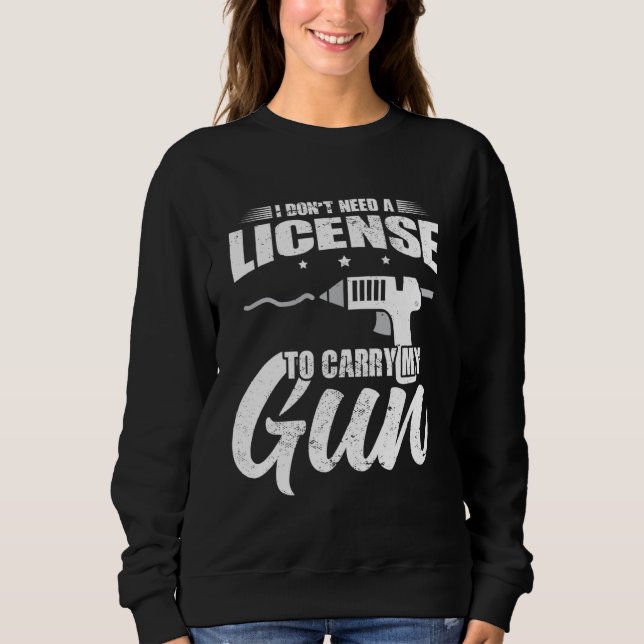 Crafting I Don t Need A License To Carry My Gun Cr Sweatshirt (Front)