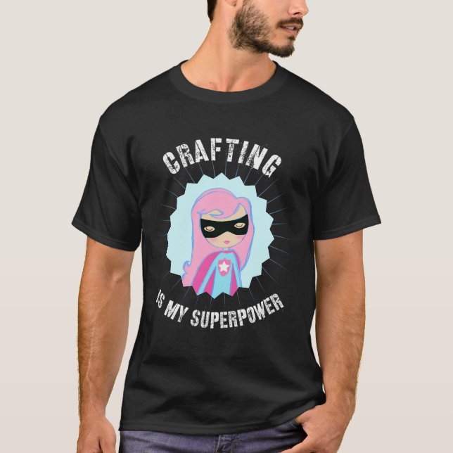 Crafting Is My Superpower Gift For Crafter Diyer D T-Shirt (Front)