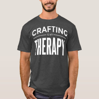 Crafting is my therapy T-Shirt