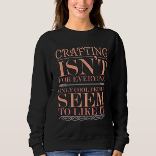 Crafting isn't for Everyone Only Cool People Sweatshirt