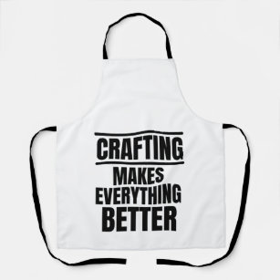 Crafting makes everything better apron